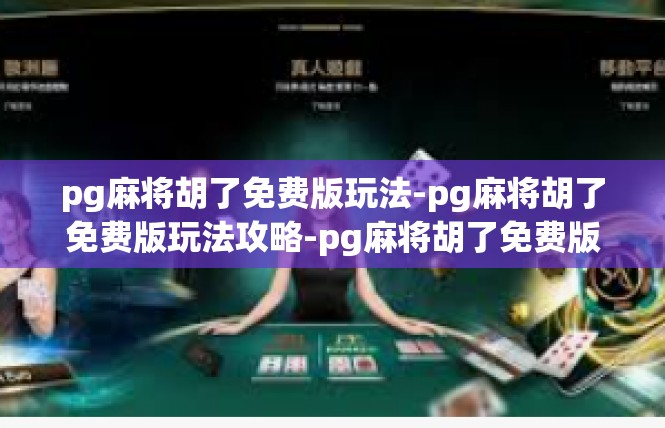 pg麻将胡了免费版玩法-pg麻将胡了免费版玩法攻略-pg麻将胡了免费版玩法
