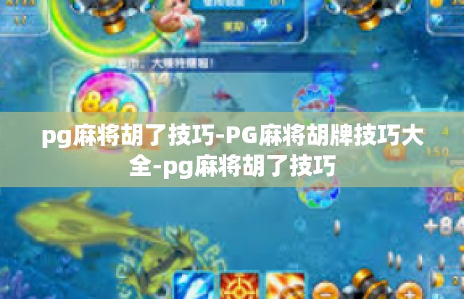 pg麻将胡了技巧-PG麻将胡牌技巧大全-pg麻将胡了技巧