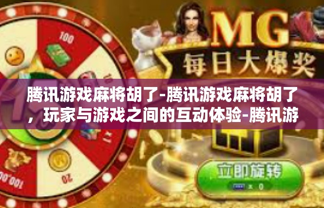 腾讯游戏麻将胡了-腾讯游戏麻将胡了，玩家与游戏之间的互动体验-腾讯游戏麻将胡了