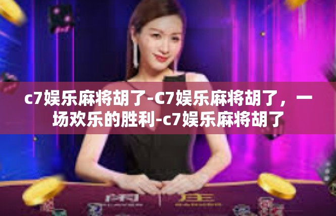 c7娱乐麻将胡了-C7娱乐麻将胡了，一场欢乐的胜利-c7娱乐麻将胡了