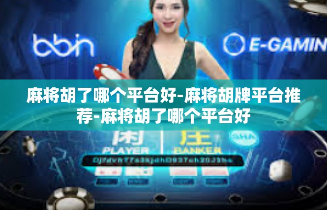 麻将胡了哪个平台好-麻将胡牌平台推荐-麻将胡了哪个平台好