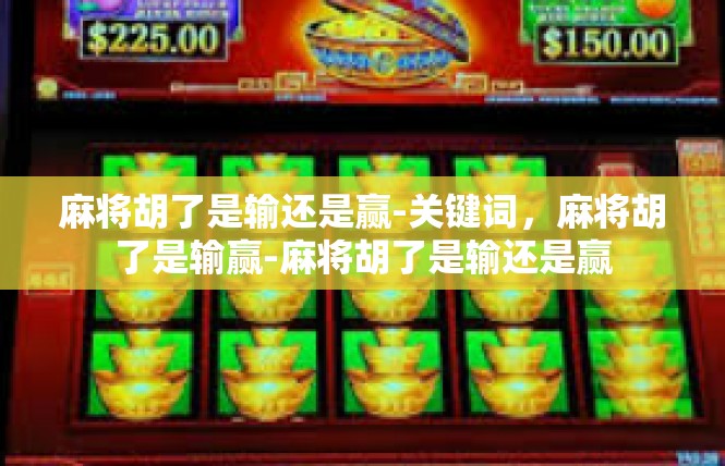 麻将胡了是输还是赢-关键词，麻将胡了是输赢-麻将胡了是输还是赢