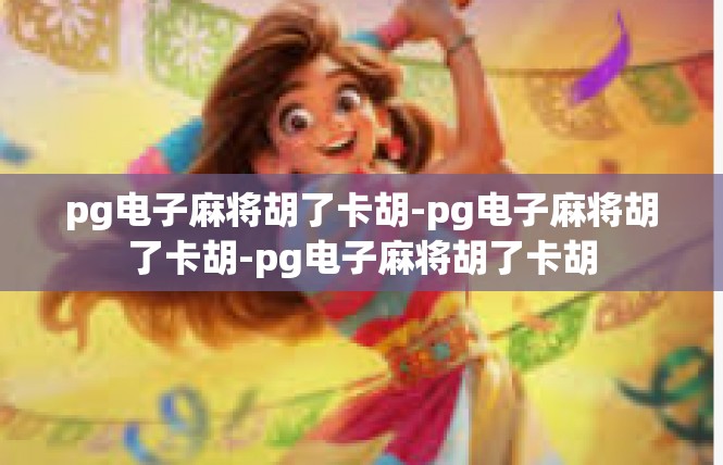 pg电子麻将胡了卡胡-pg电子麻将胡了卡胡-pg电子麻将胡了卡胡