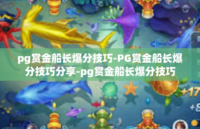 pg赏金船长爆分技巧-PG赏金船长爆分技巧分享-pg赏金船长爆分技巧