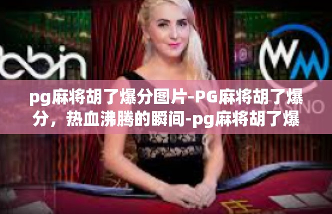 pg麻将胡了爆分图片-PG麻将胡了爆分，热血沸腾的瞬间-pg麻将胡了爆分图片