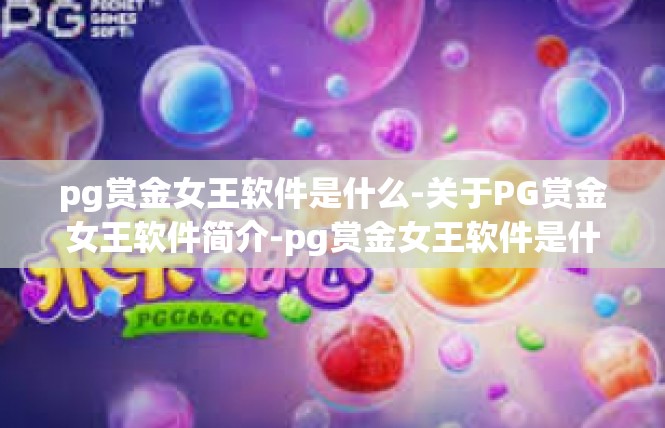 pg赏金女王软件是什么-关于PG赏金女王软件简介-pg赏金女王软件是什么