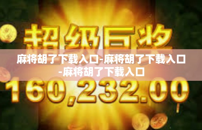 麻将胡了下载入口-麻将胡了下载入口-麻将胡了下载入口