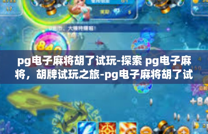pg电子麻将胡了试玩-探索 pg电子麻将，胡牌试玩之旅-pg电子麻将胡了试玩