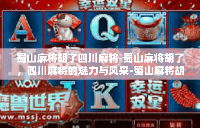 蜀山麻将胡了四川麻将-蜀山麻将胡了，四川麻将的魅力与风采-蜀山麻将胡了四川麻将