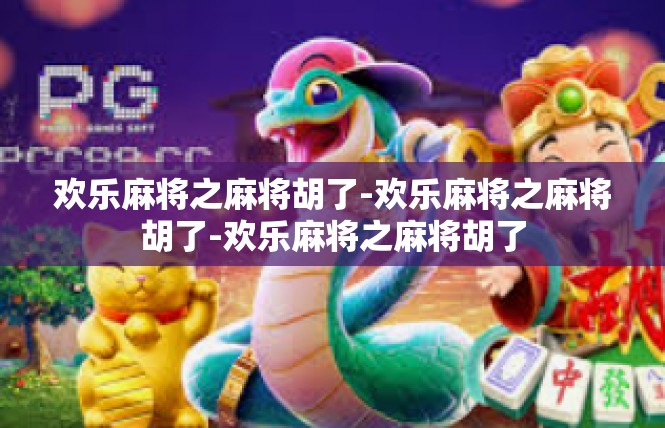 欢乐麻将之麻将胡了-欢乐麻将之麻将胡了-欢乐麻将之麻将胡了