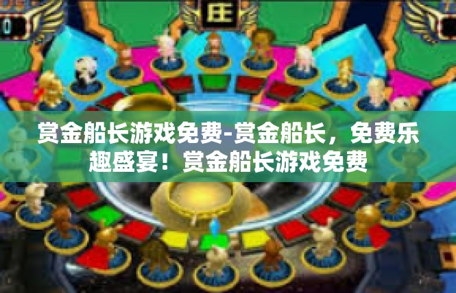 赏金船长游戏免费-赏金船长，免费乐趣盛宴！赏金船长游戏免费