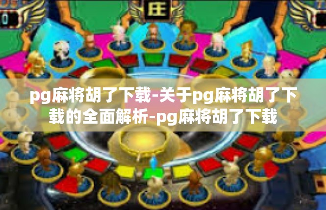 pg麻将胡了下载-关于pg麻将胡了下载的全面解析-pg麻将胡了下载