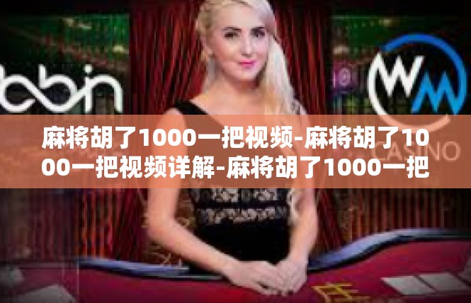 麻将胡了1000一把视频-麻将胡了1000一把视频详解-麻将胡了1000一把视频