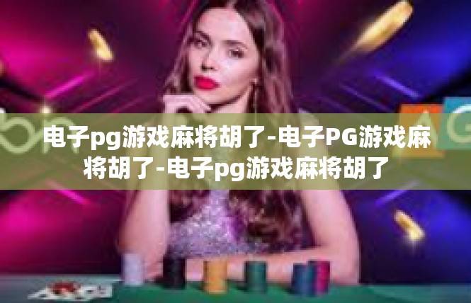 电子pg游戏麻将胡了-电子PG游戏麻将胡了-电子pg游戏麻将胡了