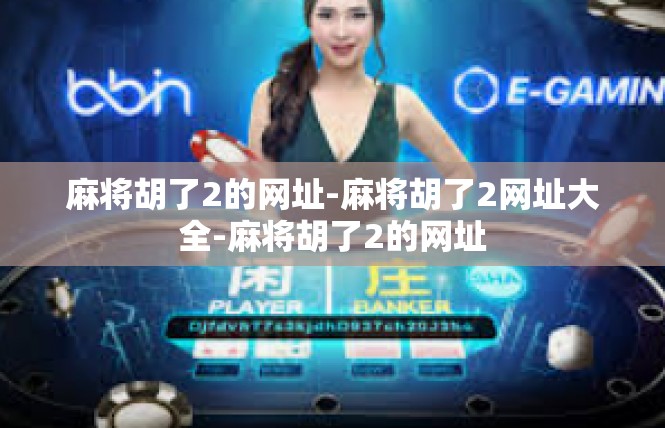 麻将胡了2的网址-麻将胡了2网址大全-麻将胡了2的网址