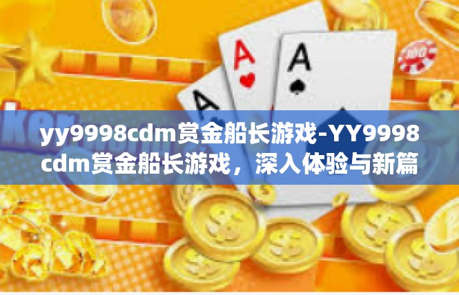 yy9998cdm赏金船长游戏-YY9998cdm赏金船长游戏，深入体验与新篇章-yy9998cdm赏金船长游戏