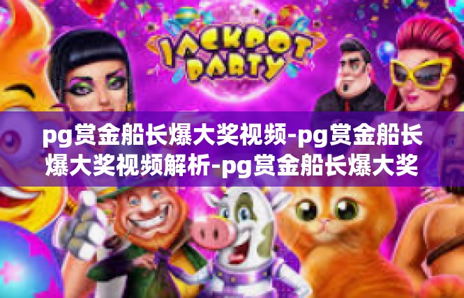 pg赏金船长爆大奖视频-pg赏金船长爆大奖视频解析-pg赏金船长爆大奖视频