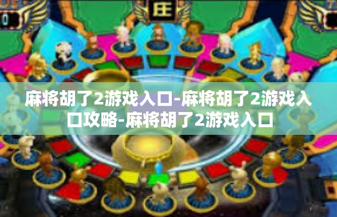 麻将胡了2游戏入口-麻将胡了2游戏入口攻略-麻将胡了2游戏入口