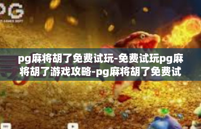 pg麻将胡了免费试玩-免费试玩pg麻将胡了游戏攻略-pg麻将胡了免费试玩
