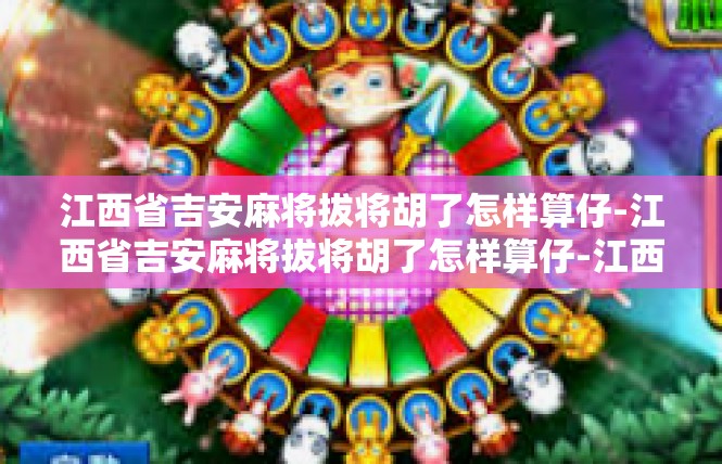 江西省吉安麻将拔将胡了怎样算仔-江西省吉安麻将拔将胡了怎样算仔-江西省吉安麻将拔将胡了怎样算仔