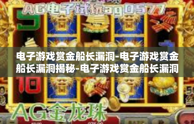 电子游戏赏金船长漏洞-电子游戏赏金船长漏洞揭秘-电子游戏赏金船长漏洞