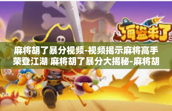 麻将胡了暴分视频-视频揭示麻将高手荣登江湖 麻将胡了暴分大揭秘-麻将胡了暴分视频