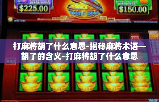 打麻将胡了什么意思-揭秘麻将术语—胡了的含义-打麻将胡了什么意思