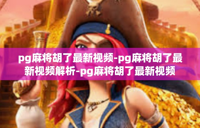 pg麻将胡了最新视频-pg麻将胡了最新视频解析-pg麻将胡了最新视频