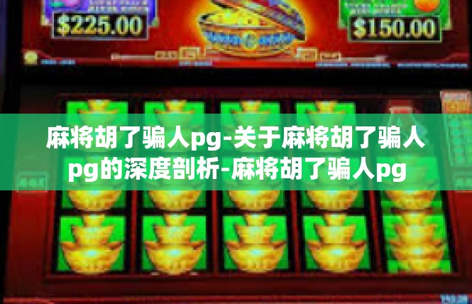 麻将胡了骗人pg-关于麻将胡了骗人pg的深度剖析-麻将胡了骗人pg
