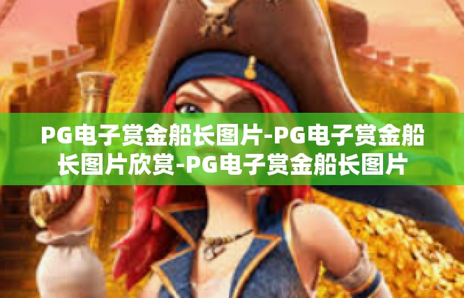 PG电子赏金船长图片-PG电子赏金船长图片欣赏-PG电子赏金船长图片