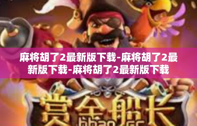麻将胡了2最新版下载-麻将胡了2最新版下载-麻将胡了2最新版下载