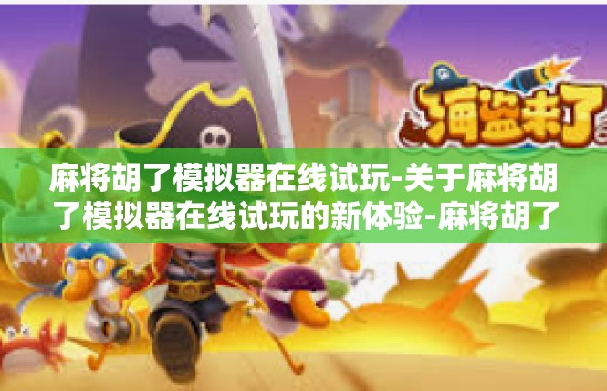 麻将胡了模拟器在线试玩-关于麻将胡了模拟器在线试玩的新体验-麻将胡了模拟器在线试玩