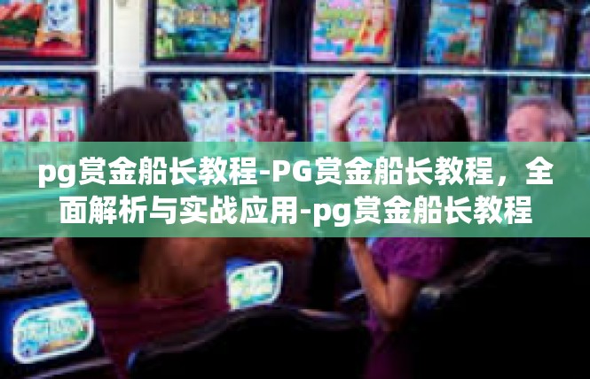 pg赏金船长教程-PG赏金船长教程，全面解析与实战应用-pg赏金船长教程