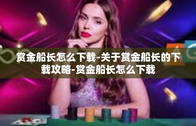 赏金船长怎么下载-关于赏金船长的下载攻略-赏金船长怎么下载
