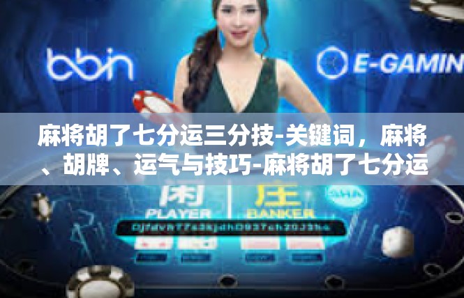 麻将胡了七分运三分技-关键词，麻将、胡牌、运气与技巧-麻将胡了七分运三分技