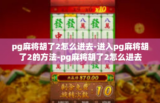pg麻将胡了2怎么进去-进入pg麻将胡了2的方法-pg麻将胡了2怎么进去