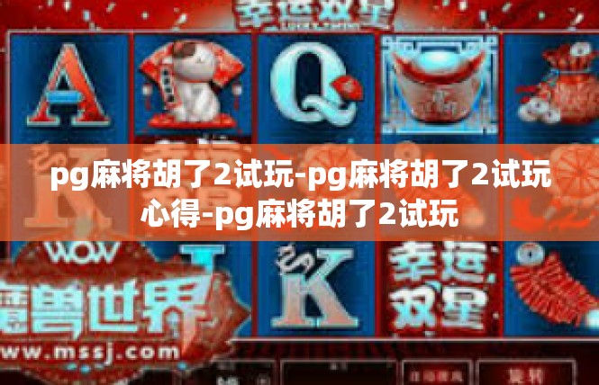 pg麻将胡了2试玩-pg麻将胡了2试玩心得-pg麻将胡了2试玩
