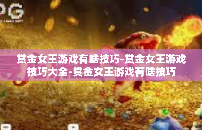 赏金女王游戏有啥技巧-赏金女王游戏技巧大全-赏金女王游戏有啥技巧