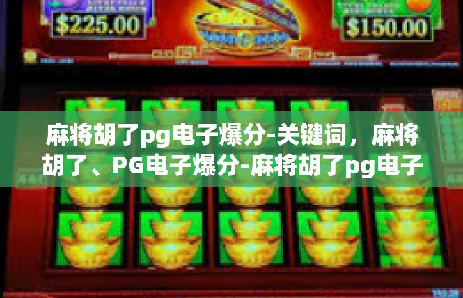 麻将胡了pg电子爆分-关键词，麻将胡了、PG电子爆分-麻将胡了pg电子爆分