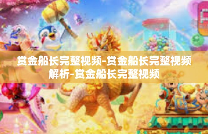 赏金船长完整视频-赏金船长完整视频解析-赏金船长完整视频
