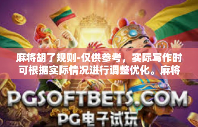 麻将胡了规则-仅供参考，实际写作时可根据实际情况进行调整优化。麻将胡了规则
