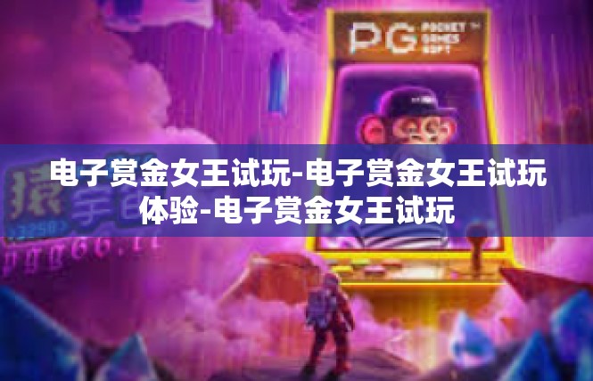 电子赏金女王试玩-电子赏金女王试玩体验-电子赏金女王试玩