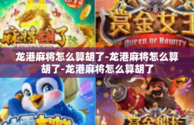 龙港麻将怎么算胡了-龙港麻将怎么算胡了-龙港麻将怎么算胡了