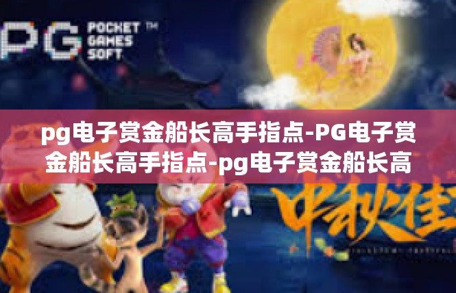 pg电子赏金船长高手指点-PG电子赏金船长高手指点-pg电子赏金船长高手指点