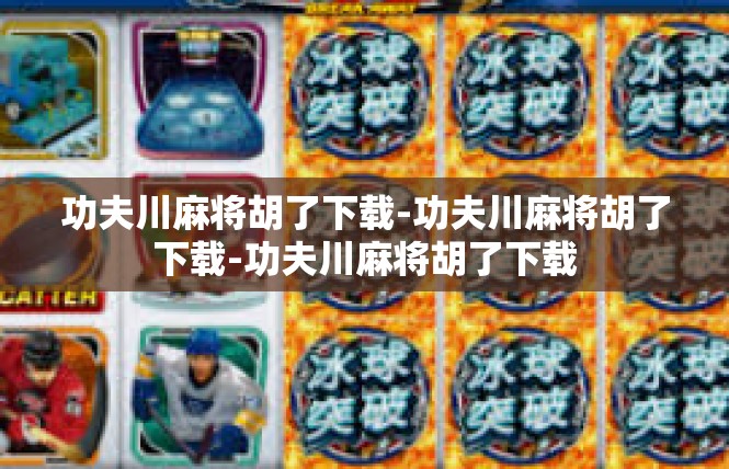 功夫川麻将胡了下载-功夫川麻将胡了下载-功夫川麻将胡了下载