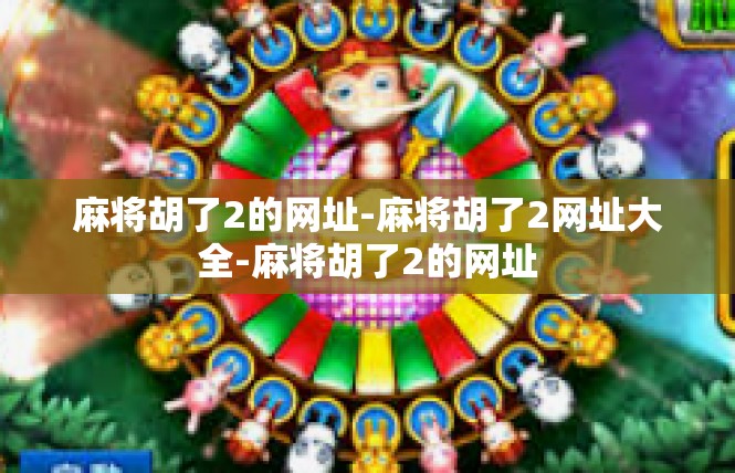麻将胡了2的网址-麻将胡了2网址大全-麻将胡了2的网址