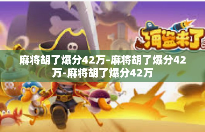 麻将胡了爆分42万-麻将胡了爆分42万-麻将胡了爆分42万
