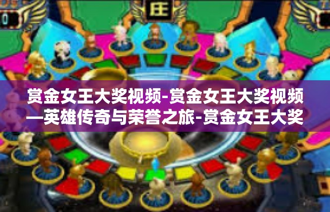 赏金女王大奖视频-赏金女王大奖视频—英雄传奇与荣誉之旅-赏金女王大奖视频