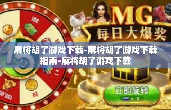 麻将胡了游戏下载-麻将胡了游戏下载指南-麻将胡了游戏下载