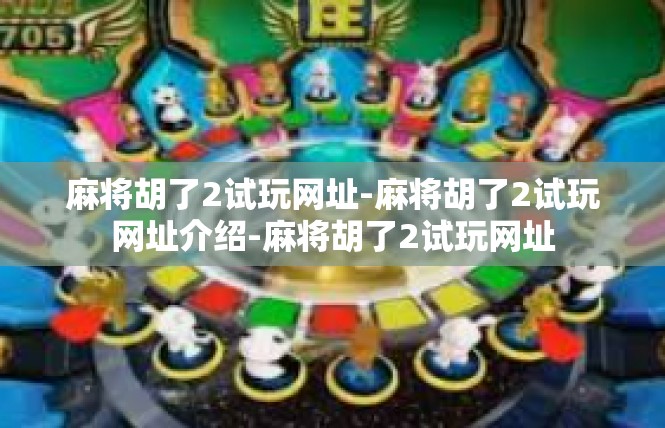 麻将胡了2试玩网址-麻将胡了2试玩网址介绍-麻将胡了2试玩网址